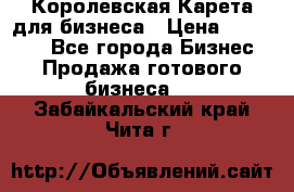 Королевская Карета для бизнеса › Цена ­ 180 000 - Все города Бизнес » Продажа готового бизнеса   . Забайкальский край,Чита г.